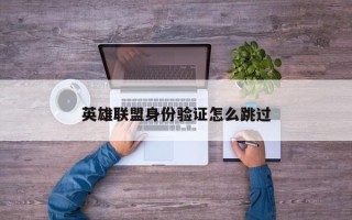 英雄联盟身份验证怎么跳过