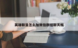 英雄联盟怎么加微信群组聊天框