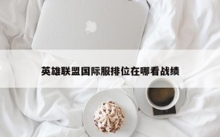 英雄联盟国际服排位在哪看战绩