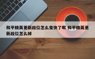 和平精英更新段位怎么变快了呢 和平精英更新段位怎么掉