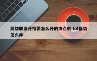 英雄联盟开福袋怎么开的快点啊 lol福袋怎么弄