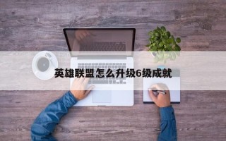 英雄联盟怎么升级6级成就