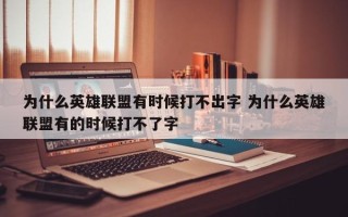 为什么英雄联盟有时候打不出字 为什么英雄联盟有的时候打不了字