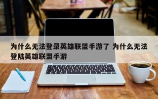 为什么无法登录英雄联盟手游了 为什么无法登陆英雄联盟手游