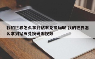 我的世界怎么拿到钻石兑换码呢 我的世界怎么拿到钻石兑换码呢视频