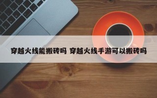 穿越火线能搬砖吗 穿越火线手游可以搬砖吗