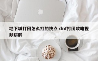 地下城打团怎么打的快点 dnf打团攻略视频讲解