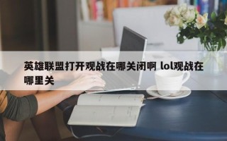 英雄联盟打开观战在哪关闭啊 lol观战在哪里关