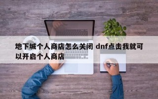 地下城个人商店怎么关闭 dnf点击我就可以开启个人商店