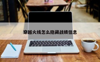 穿越火线怎么隐藏战绩信息