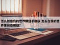 怎么创造我的世界模组手机版 怎么在我的世界里创造模组?