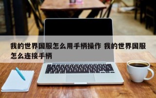 我的世界国服怎么用手柄操作 我的世界国服怎么连接手柄