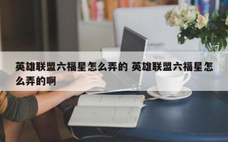 英雄联盟六福星怎么弄的 英雄联盟六福星怎么弄的啊