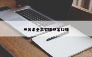 三国杀全套有哪些游戏牌