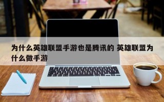 为什么英雄联盟手游也是腾讯的 英雄联盟为什么做手游