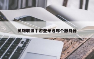 英雄联盟手游登录选哪个服务器