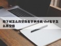 地下城怎么改空白名字啊手机 dnf名字怎么弄空格