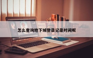 怎么查询地下城登录记录时间呢