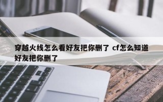 穿越火线怎么看好友把你删了 cf怎么知道好友把你删了