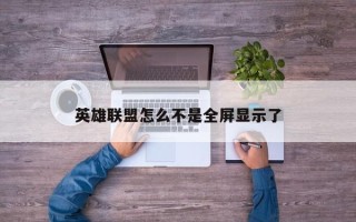 英雄联盟怎么不是全屏显示了