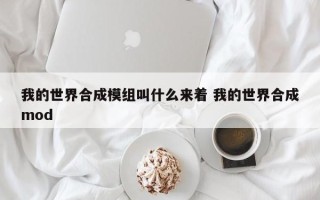 我的世界合成模组叫什么来着 我的世界合成mod