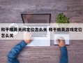 和平精英关闭定位怎么关 和平精英游戏定位怎么关