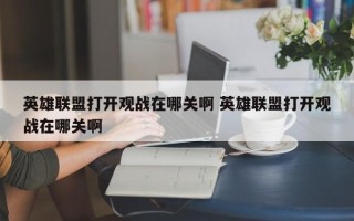 英雄联盟打开观战在哪关啊 英雄联盟打开观战在哪关啊