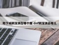 地下城刷深渊在哪个图 dnf刷深渊去哪儿