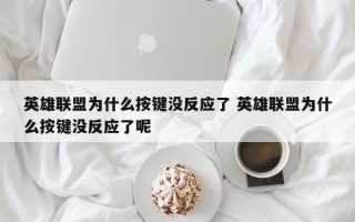 英雄联盟为什么按键没反应了 英雄联盟为什么按键没反应了呢