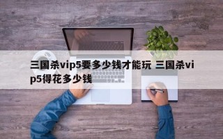 三国杀vip5要多少钱才能玩 三国杀vip5得花多少钱