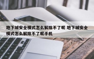 地下城安全模式怎么解除不了呢 地下城安全模式怎么解除不了呢手机