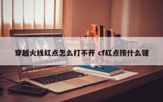 穿越火线红点怎么打不开 cf红点按什么键