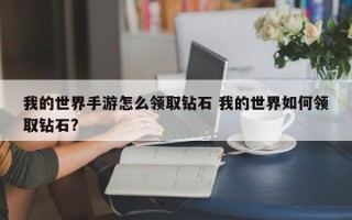 我的世界手游怎么领取钻石 我的世界如何领取钻石?