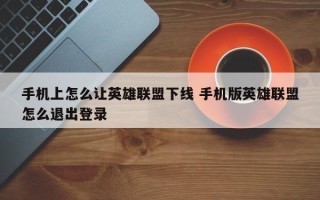 手机上怎么让英雄联盟下线 手机版英雄联盟怎么退出登录