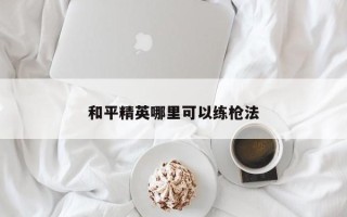 和平精英哪里可以练枪法