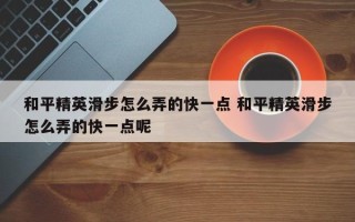 和平精英滑步怎么弄的快一点 和平精英滑步怎么弄的快一点呢