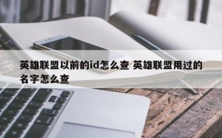 英雄联盟以前的id怎么查 英雄联盟用过的名字怎么查