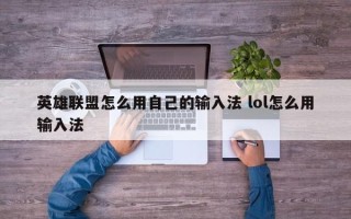 英雄联盟怎么用自己的输入法 lol怎么用输入法