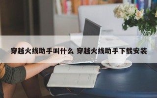 穿越火线助手叫什么 穿越火线助手下载安装