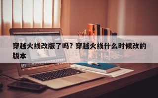 穿越火线改版了吗? 穿越火线什么时候改的版本