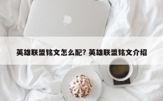 英雄联盟铭文怎么配? 英雄联盟铭文介绍