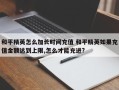 和平精英怎么加长时间充值 和平精英如果充值金额达到上限,怎么才能充进?