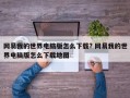 网易我的世界电脑版怎么下载? 网易我的世界电脑版怎么下载地图