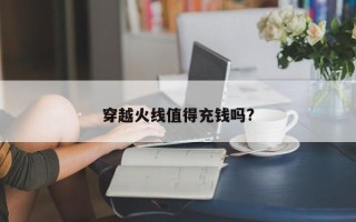 穿越火线值得充钱吗?