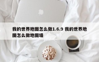 我的世界地图怎么做1.6.9 我的世界地图怎么做地图墙