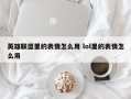 英雄联盟里的表情怎么用 lol里的表情怎么用