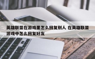 英雄联盟在游戏里怎么回复别人 在英雄联盟游戏中怎么回复好友