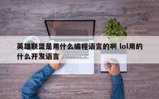 英雄联盟是用什么编程语言的啊 lol用的什么开发语言