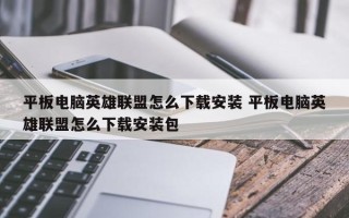 平板电脑英雄联盟怎么下载安装 平板电脑英雄联盟怎么下载安装包