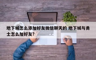 地下城怎么添加好友微信聊天的 地下城与勇士怎么加好友?